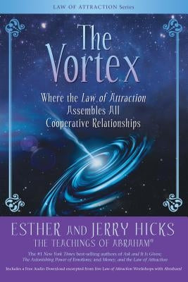 The Vortex: Where the Law of Attraction Assembles All Cooperative Relationships by Hicks, Esther
