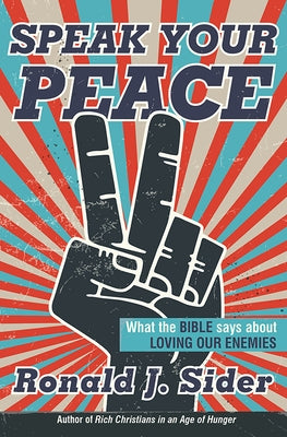 Speak Your Peace: What the Bible Says about Loving Our Enemies by Sider, Ronald J.