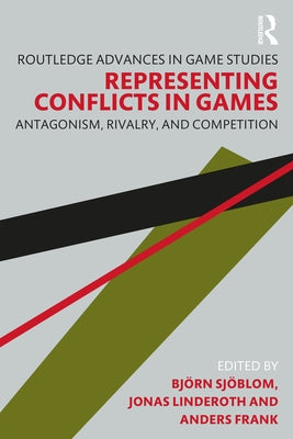 Representing Conflicts in Games: Antagonism, Rivalry, and Competition by Sjöblom, Björn