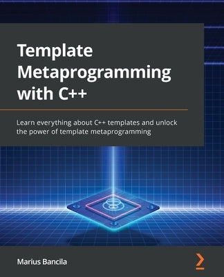 Template Metaprogramming with C++: Learn everything about C++ templates and unlock the power of template metaprogramming Paperback Packt Publishing