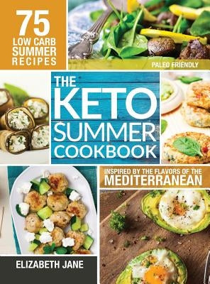 Keto Summer Cookbook: 75 Low Carb Recipes Inspired by the Flavors of the Mediterranean by Jane, Elizabeth