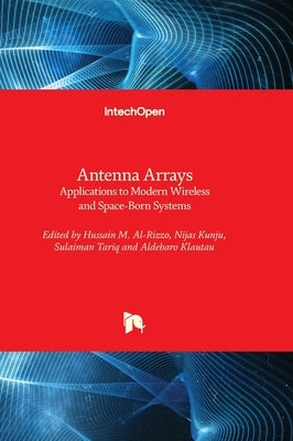 Antenna Arrays - Applications to Modern Wireless and Space-Born Systems by Al-Rizzo, Hussain