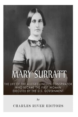 Mary Surratt: The Life of the Alleged Lincoln Conspirator Who Became the First Woman Executed by the U.S. Government Paperback Createspace Independent Publishing Platform