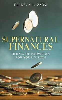 Devotional: SUPERNATURAL FINANCES: 60 Days of Provision For Your Vision by Zadai, Kevin L.