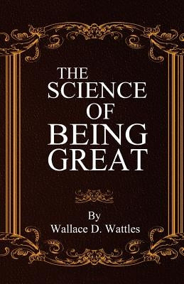 The Science of Being Great by Wattles, Wallace D.