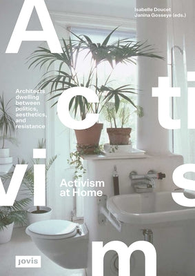 Activism at Home: Architects Dwelling Between Politics, Aesthetics and Resistance Paperback Jovis Verlag