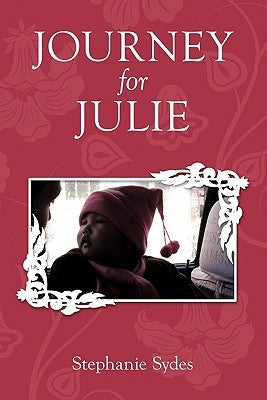 Journey for Julie: Witnessing God's Glory through Toddler Adoption in China by Sydes, Stephanie