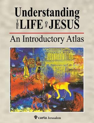 Understanding the Life of Jesus: An Introductory Atlas by Yonah, Michael Avi