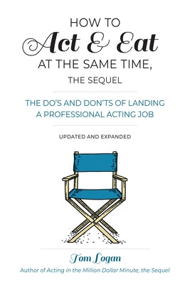 How to Act & Eat at the Same Time, the Sequel: The Do's and Don'ts of Landing a Professional Acting Job Paperback Rowman & Littlefield Publishers