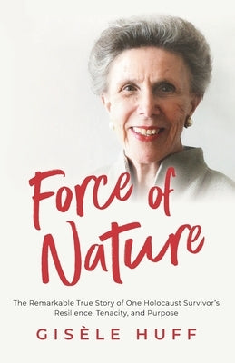 Force of Nature: The Remarkable True Story of One Holocaust Survivor's Resilience, Tenacity, and Purpose Paperback Simonet Press