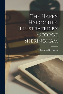 The Happy Hypocrite. Illustrated by George Sheringham Paperback Legare Street Press