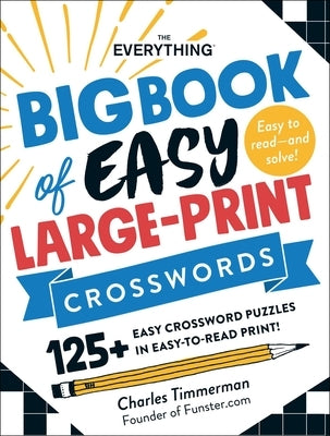 The Everything Big Book of Easy Large-Print Crosswords: 125+ Easy Crossword Puzzles in Easy-To-Read Print! by Timmerman, Charles