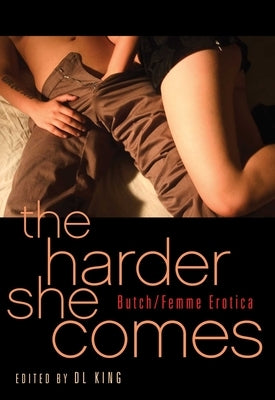 Harder She Comes: Butch Femme Erotica by King, D. L.