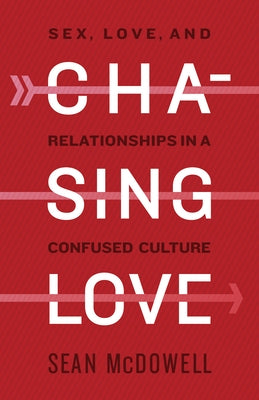 Chasing Love: Sex, Love, and Relationships in a Confused Culture B&H Books