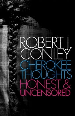 Cherokee Thoughts: Honest and Uncensored by Conley, Robert J.