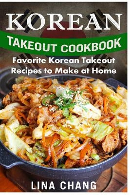 Korean Takeout Cookbook - ***Black and White Edition***: Favorite Korean Takeout Recipes to Make at Home Paperback Createspace Independent Publishing Platform