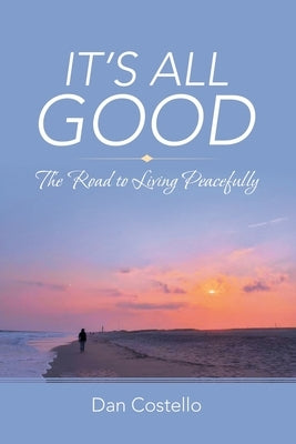 It's All Good: The Road to Living Peacefully by Costello, Dan