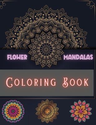Flower Mandalas Coloring Book: Unique and Incredible Designs for Relax and Stress Relieving For Boys, Girls, Men and Women by Manor, Steven Cottontail