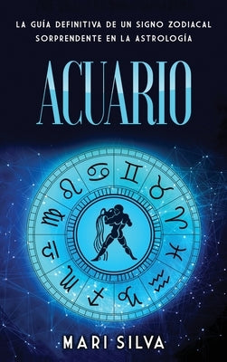 Acuario: La guía definitiva de un signo zodiacal sorprendente en la astrología by Silva, Mari