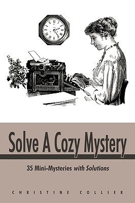 Solve a Cozy Mystery: 35 Mini-Mysteries with Solutions by Christine Collier, Collier