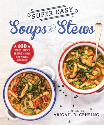 Super Easy Soups and Stews: 100 Soups, Stews, Broths, Chilis, Chowders, and More! Paperback Good Books