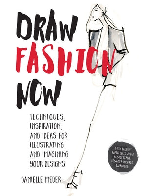 Draw Fashion Now: Techniques, Inspiration, and Ideas for Illustrating and Imagining Your Designs - With Fashion Paper Dolls and a Custom by Meder, Danielle
