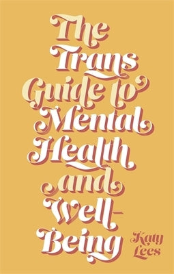 The Trans Guide to Mental Health and Well-Being by Lees, Katy