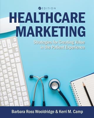 Healthcare Marketing: Strategies for Creating Value in the Patient Experience by Wooldridge, Barbara Ross