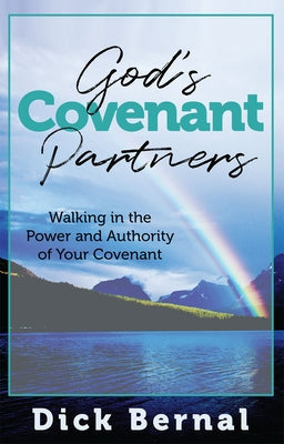God's Covenant Partners: Walking in the Power and Authority of Your Covenant by Bernal, Dick