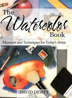 The Watercolor Book: Materials and Techniques for Today's Artists by Dewey, David