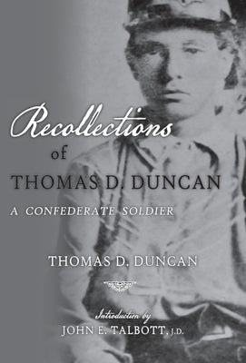Recollections of Thomas D. Duncan, A Confederate Soldier by Duncan, Thomas D.