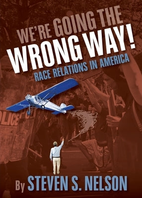 We're Going the Wrong Way!: Race Relations in America by Nelson, Steven S.