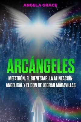 Arcángeles: Metatrón, el bienestar, la alineación angelical y el don de lograr maravillas (Libro 2 de la serie Arcángeles) by Grace, Angela