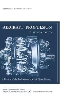 Aircraft Propulsion: A Review of the Evolution of Aircraft Piston Engines by Fayette Tatlor, C.