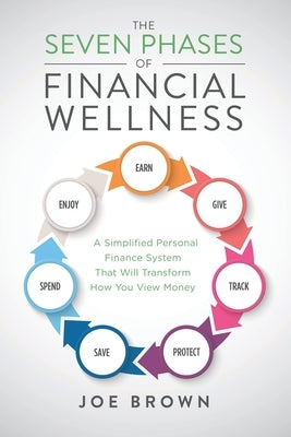 The Seven Phases of Financial Wellness: A Simplified Personal Finance System That Will Transform How You View Money Paperback Xulon Press