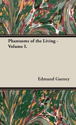 Phantasms of the Living - Volume I. by Gurney, Edmund