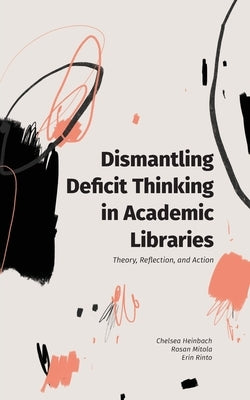 Dismantling Deficit Thinking in Academic Libraries: Theory, Reflection, and Action Paperback Library Juice Press