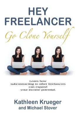 Hey Freelancer Go Clone Yourself by Krueger, Kathleen