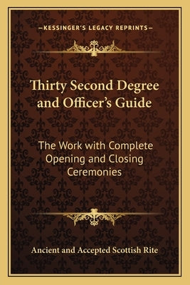Thirty Second Degree and Officer's Guide: The Work with Complete Opening and Closing Ceremonies Paperback Kessinger Publishing