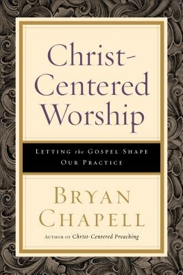 Christ-Centered Worship: Letting the Gospel Shape Our Practice Paperback Baker Academic