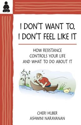 I Don't Want To, I Don't Feel Like It: How Resistance Controls Your Life and What to Do about It by Huber, Cheri