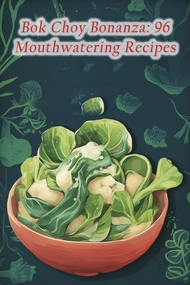Bok Choy Bonanza: 96 Mouthwatering Recipes Paperback Independently Published