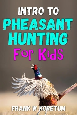 Intro to Pheasant Hunting for Kids Paperback Independently Published
