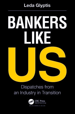 Bankers Like Us: Dispatches from an Industry in Transition by Glyptis, Leda