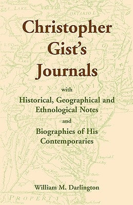Christopher Gist's Journals with Historical, Geographical and Ethnological Notes and Biographies of his Contemporaries Paperback Heritage Books