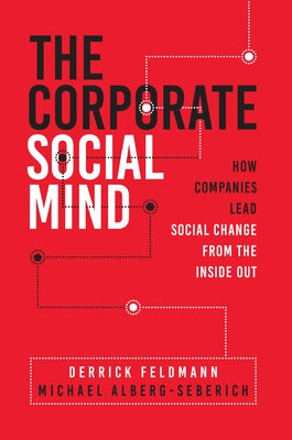 The Corporate Social Mind: How Companies Lead Social Change from the Inside Out by Feldmann, Derrick
