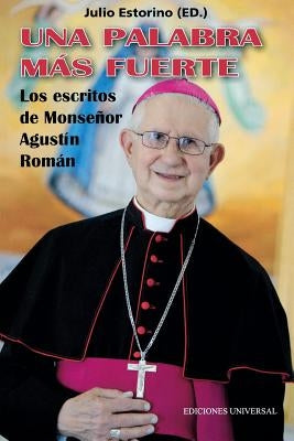 UNA PALABRA MÁS FUERTE. Los escritos de Monseñor Agustín Román by Estorino, Julio