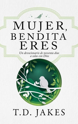 Mujer, Bendita Eres: Un Devocionario de 90 Días a Solas Con Dios by Jakes, T. D.