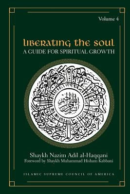 Liberating the Soul: A Guide for Spiritual Growth, Volume Four by Al-Haqqani, Shaykh Nazim Adil