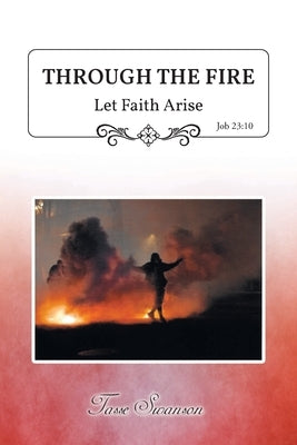 Through the Fire: Let Faith Arise: Job 23:10 Paperback Christian Faith